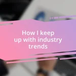 How I keep up with industry trends