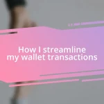 How I streamline my wallet transactions