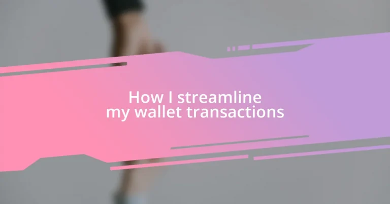 How I streamline my wallet transactions