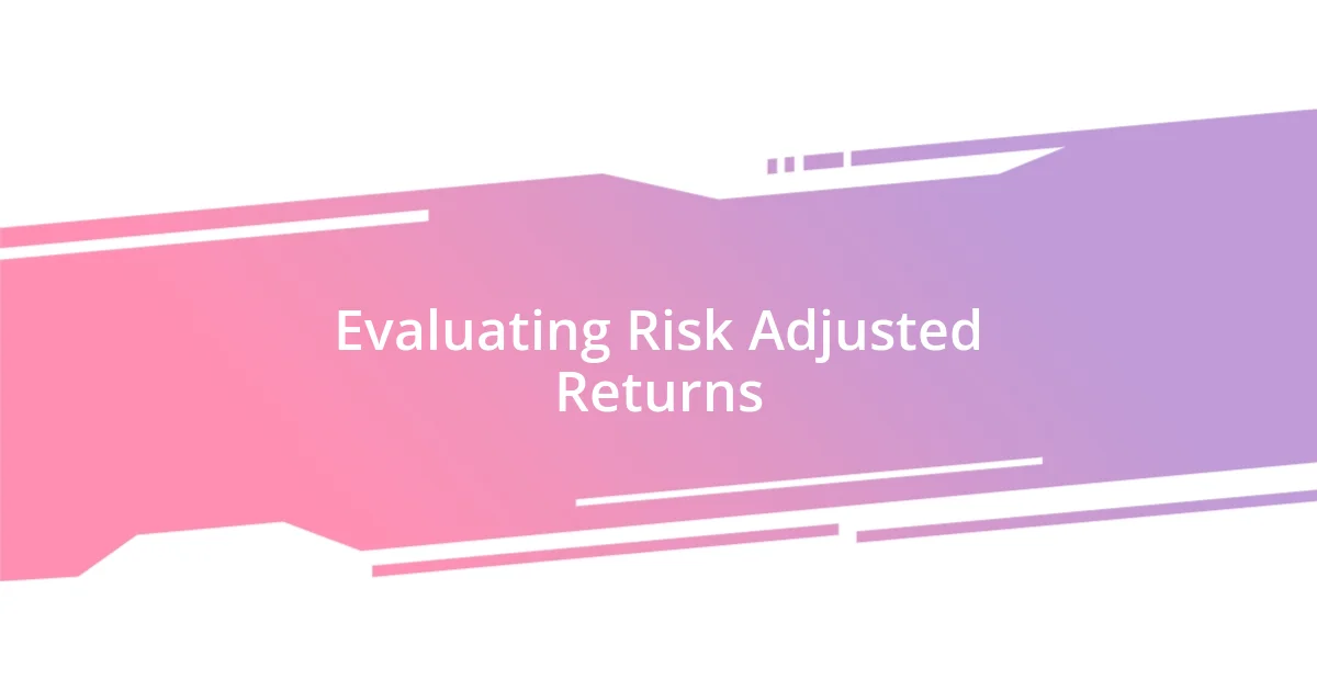 Evaluating Risk Adjusted Returns