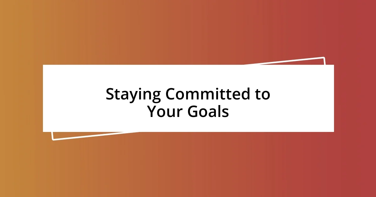 Staying Committed to Your Goals