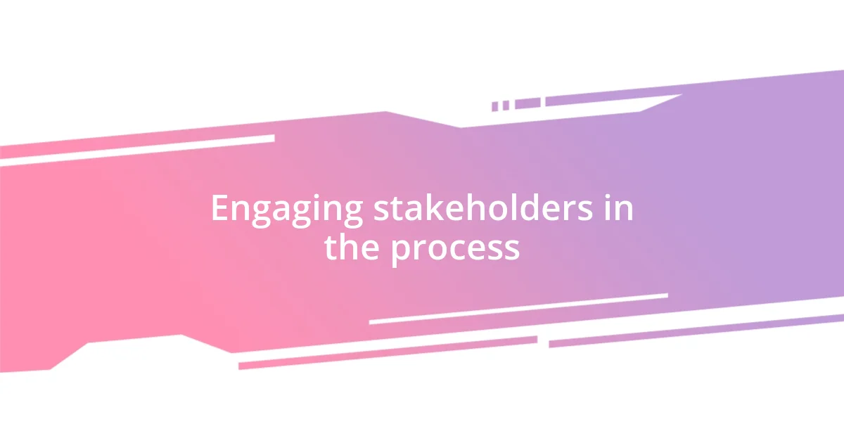 Engaging stakeholders in the process