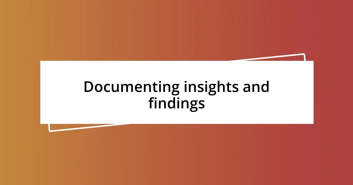 Documenting insights and findings