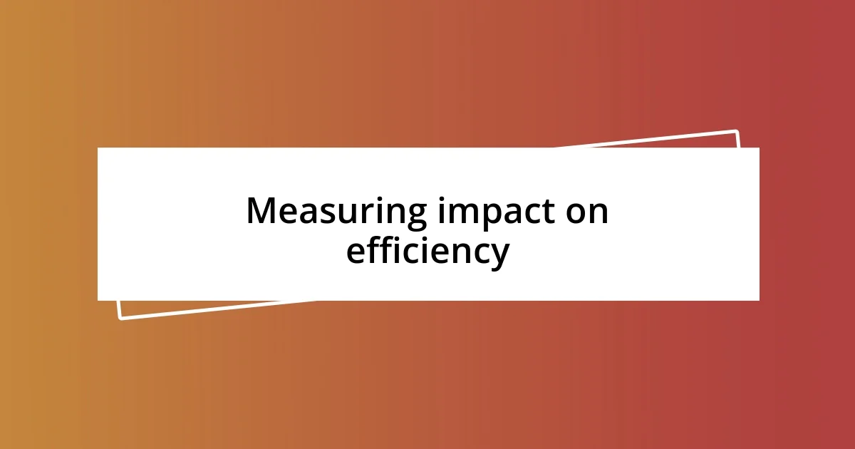 Measuring impact on efficiency