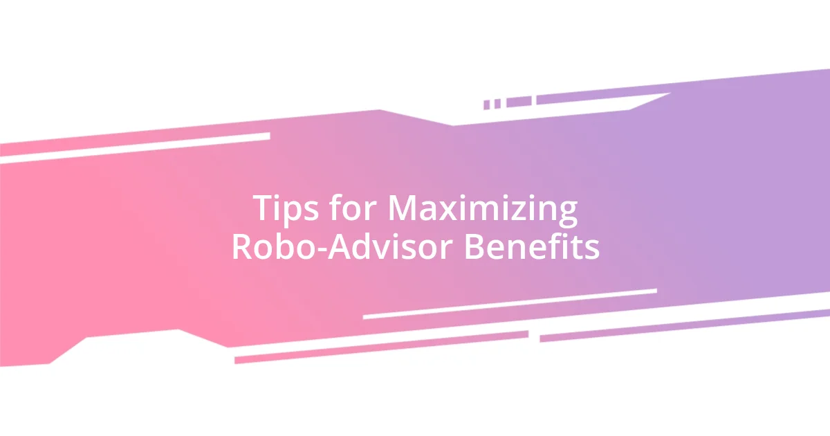 Tips for Maximizing Robo-Advisor Benefits