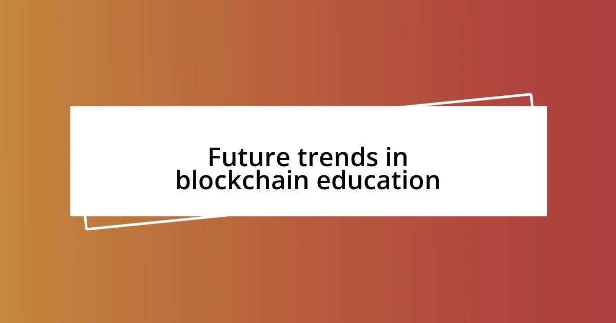 Future trends in blockchain education