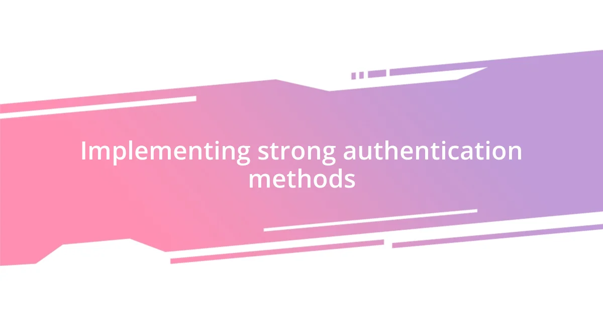 Implementing strong authentication methods