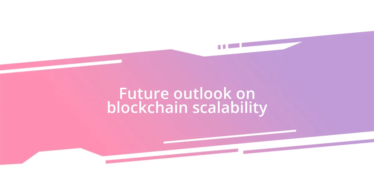 Future outlook on blockchain scalability