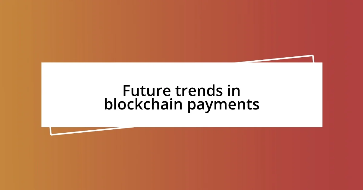 Future trends in blockchain payments