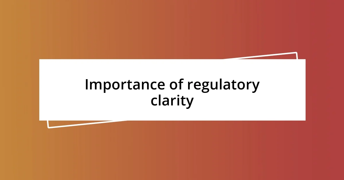 Importance of regulatory clarity