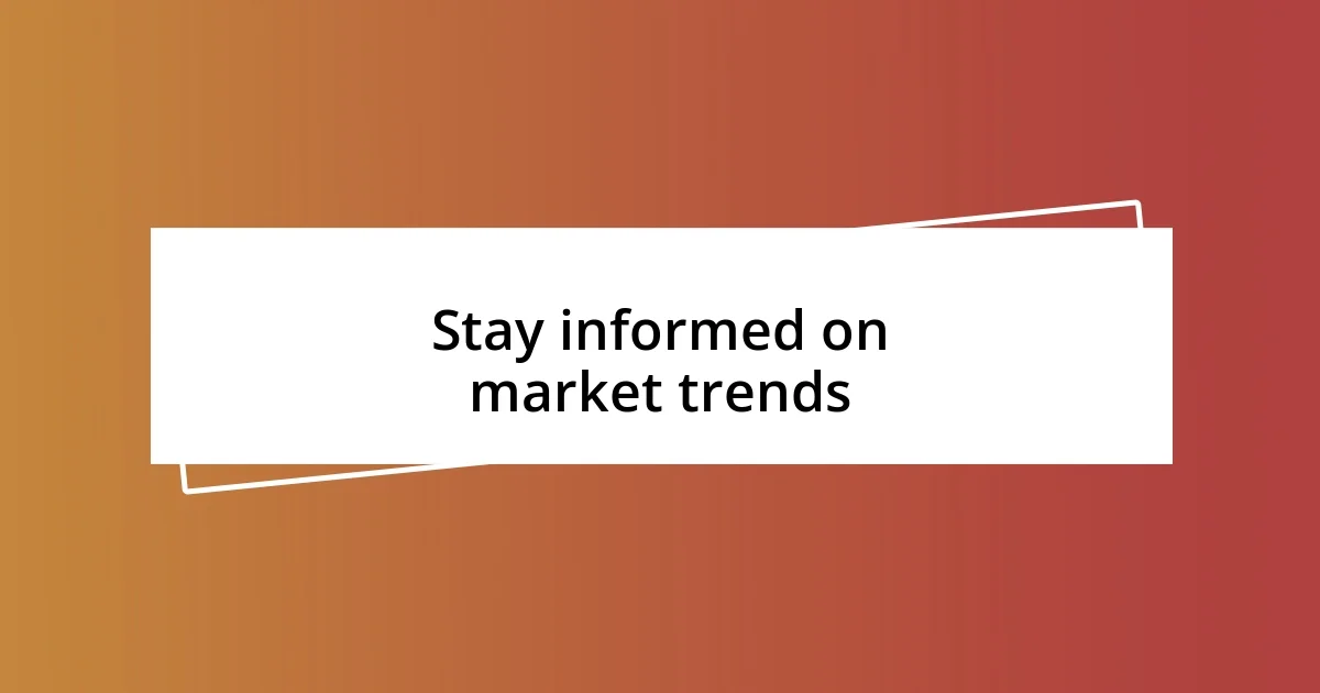 Stay informed on market trends