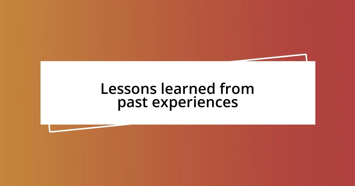 Lessons learned from past experiences